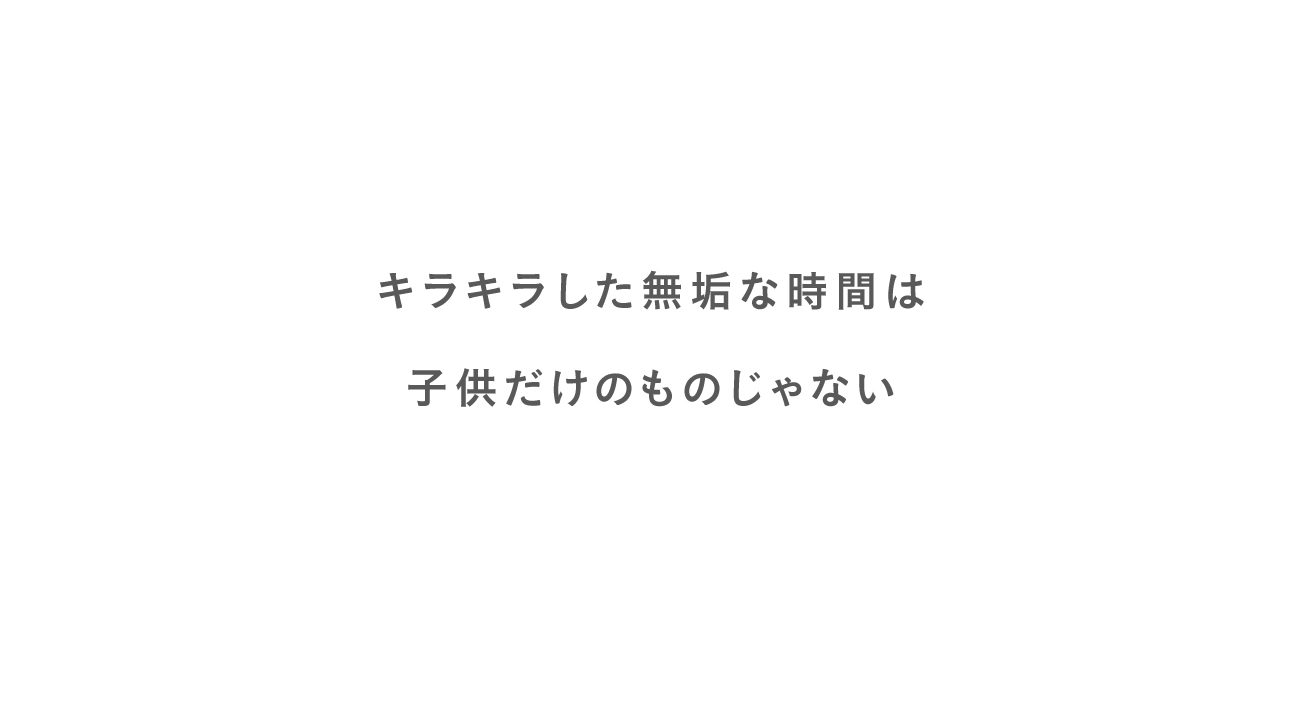 キラキラした無垢な時間は子供だけのものじゃない