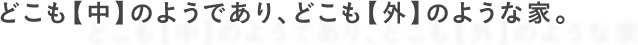 どこも【中】のようであり、どこも【外】のような家。