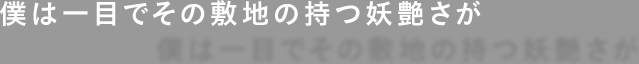 僕は一目でその敷地の持つ妖艶さが