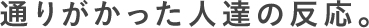 通りがかった人達の反応。